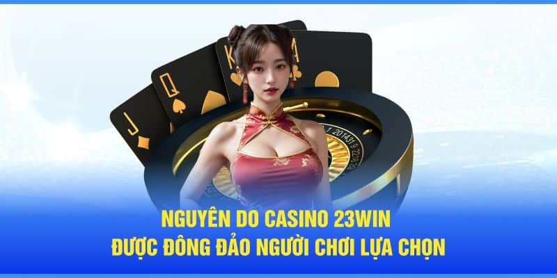 Nguyên do Casino 23WIN được đông đảo người chơi lựa chọn
